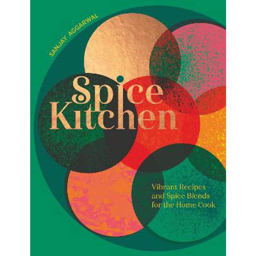 Spice Kitchen: Vibrant Recipes And Spice Blends For The Home Cook (Hardback) - Sanjay Aggarwal